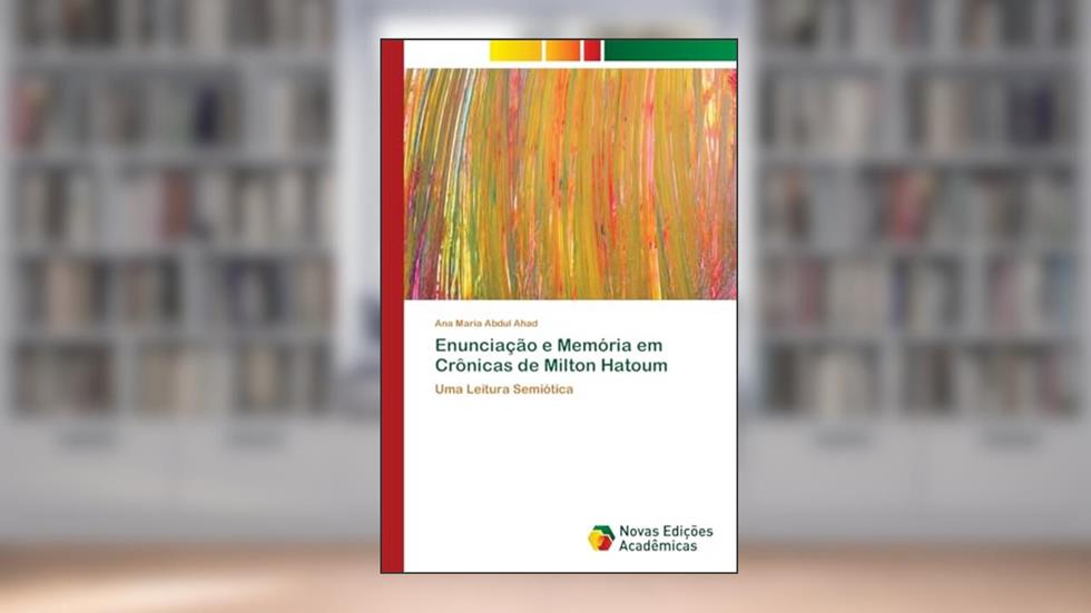 Enunciação e Memória em Crônicas de Milton Hatoum: Uma Leitura Semiótica, do autor Ana Maria Abdul Ahad