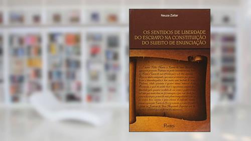 Capa de Os Sentidos de Liberdade do Escravo na Constituição do Sujeito de Enunciação, do autor Neuza Zattar