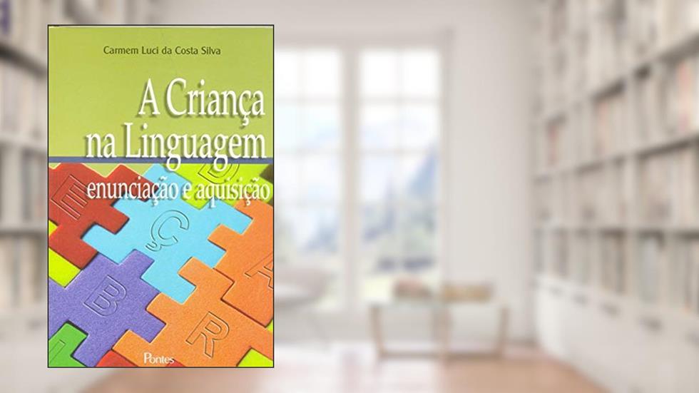 A Criança Na Linguagem. Enunciação E Aquisição, do autor Carmem Luci da Costa Silva
