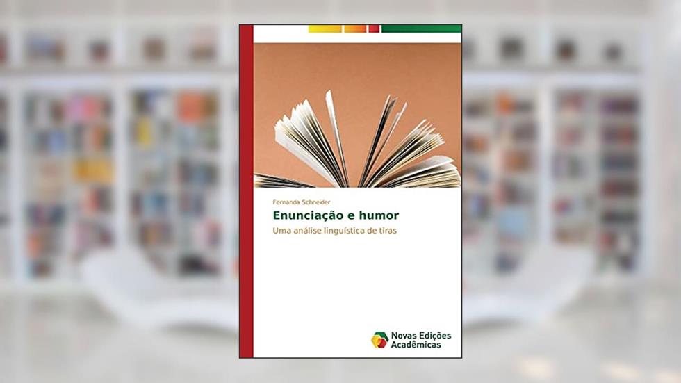 Enunciacao E Humor: Uma análise linguística de tiras, do autor Schneider Fernanda
