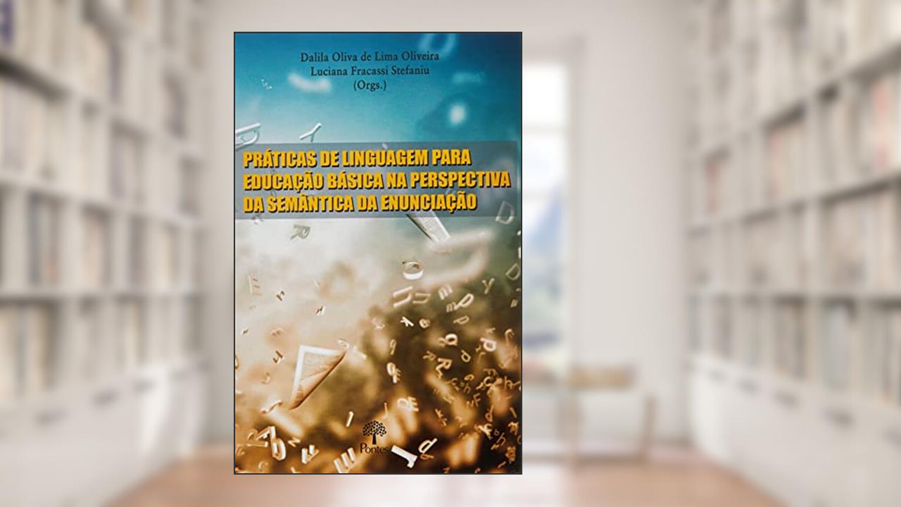 PRÁTICAS DE LINGUAGEM PARA EDUCAÇÃO BÁSICA NA PERSPECTIVA DA SEMÂNTICA DA ENUNCIAÇÃO, do autor DALILA OLIVA DE LIMA OLIVEIRA