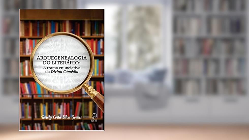 Arquegenealogia do Literário: a Trama Enunciativa da Divina Comédia, do autor Rosely Costa Silva Gomes