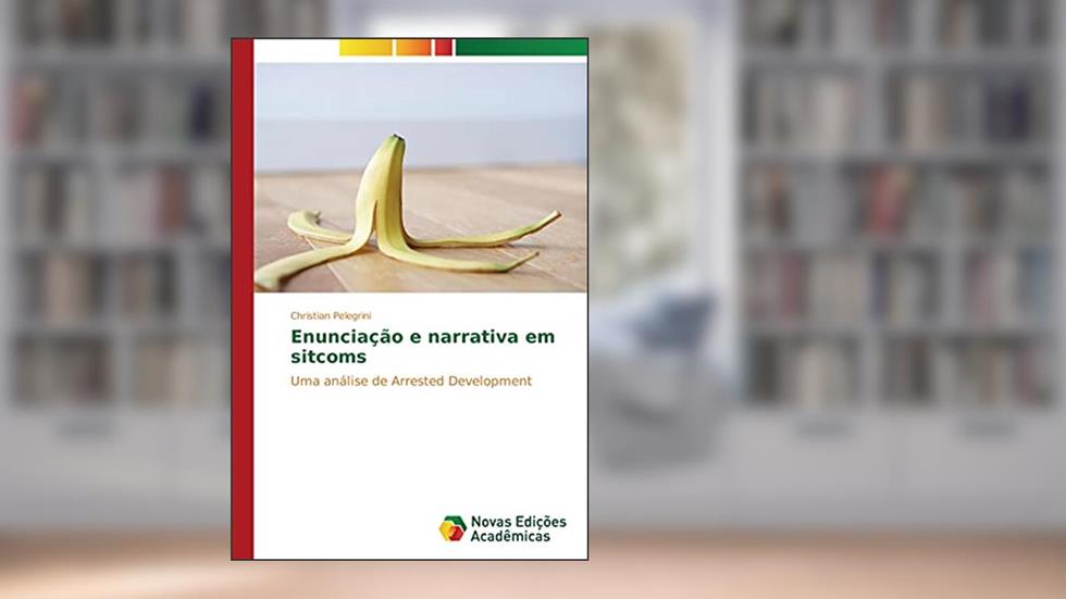 Enunciação e narrativa em sitcoms: Uma análise de Arrested Development, do autor Christian Pelegrini