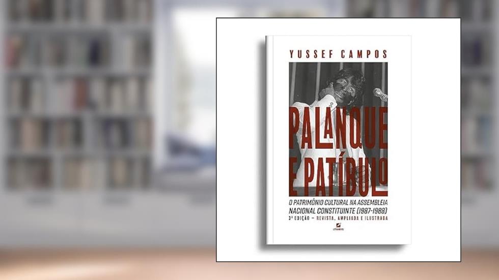 Palanque e Patíbulo:: o patrimônio cultural na Assembleia Nacional Constituinte (1987-1988), do autor Yussef Campos