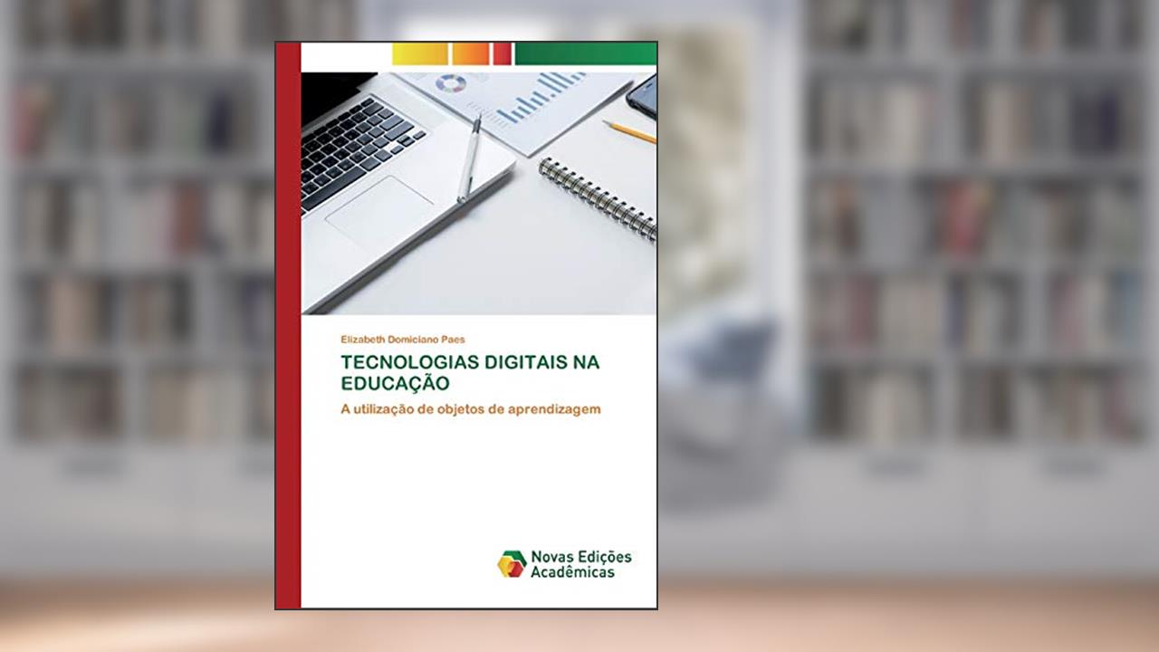 TECNOLOGIAS DIGITAIS NA EDUCAÇÃO: A utilização de objetos de aprendizagem, do autor Elizabeth Domiciano Paes