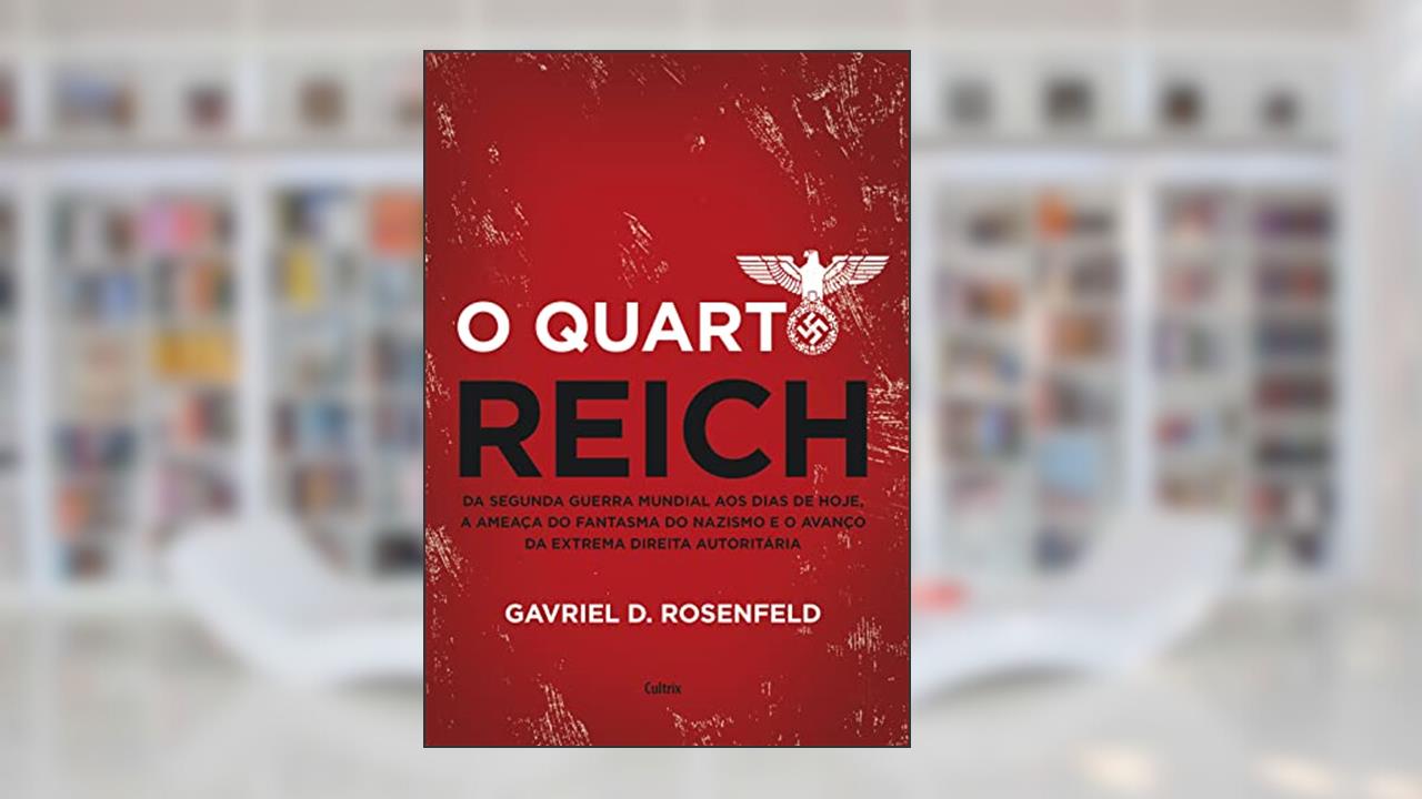 O quarto Reich: Da segunda guerra mundial aos dias de hoje, a ameaça do fantasma do nazismo e o avanço da extrema direita autoritária, do autor Gavriel D. Rosenfeld