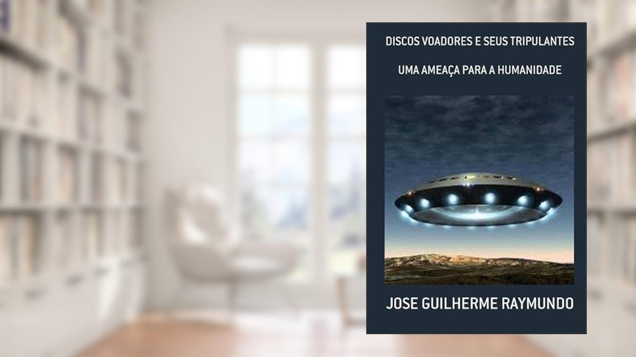Discos Voadores e Seus Tripulantes, do autor Jose Guilherme Raymundo
