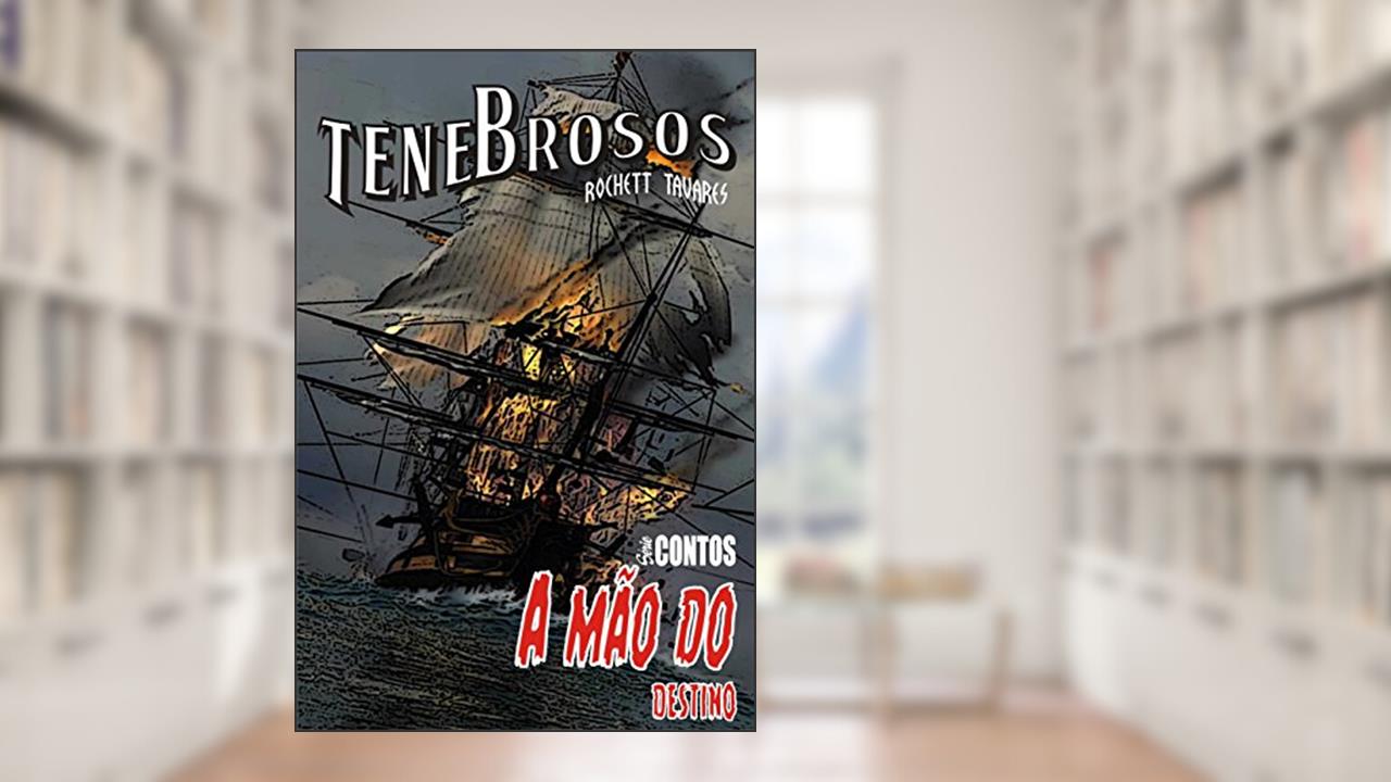 A Mão do Destino: A tripulação de um galeão espanhol luta por suas almas contra um bucaneiro implacável. (Tenebrosos: Série Contos Livro 2), do autor Rochett Tavares