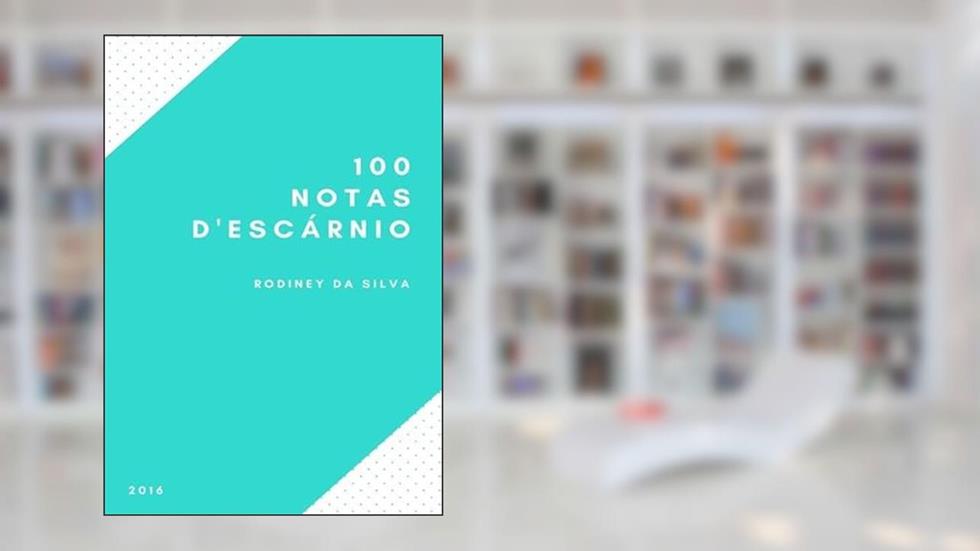100 Notas D'Escarnio, do autor Rodiney Da Silva