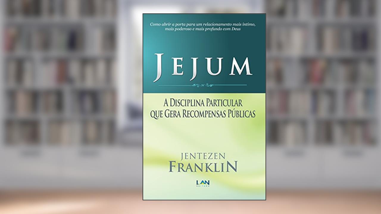 Jejum: A Disciplina Particular que Gera Recompensas Públicas, do autor Jentezen Franklin