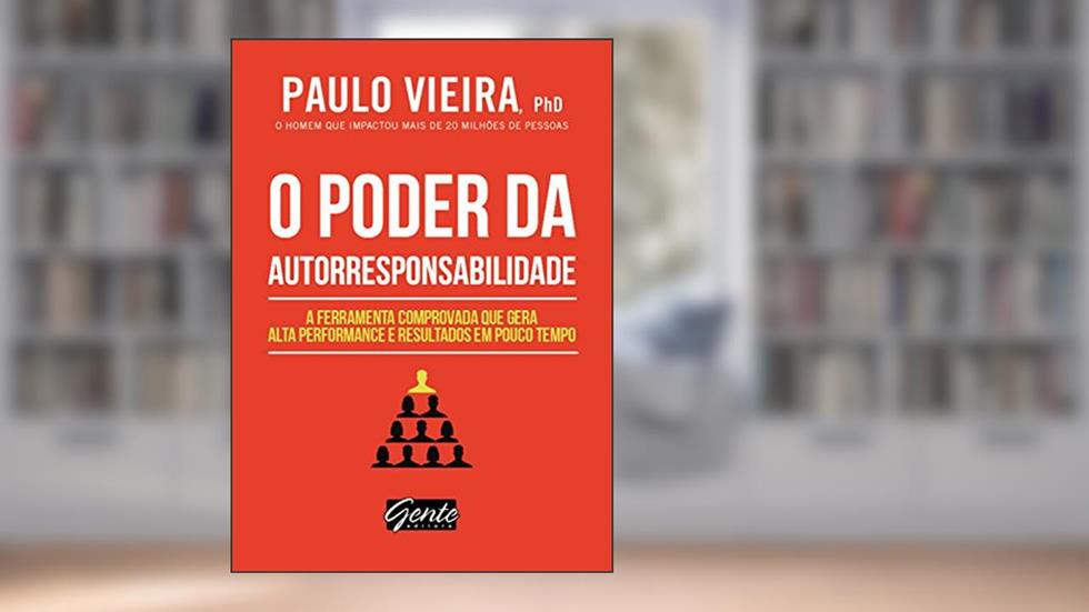 O poder da autorresponsabilidade: A ferramenta comprovada que gera alta performance e resultados em pouco tempo, do autor Paulo Vieira