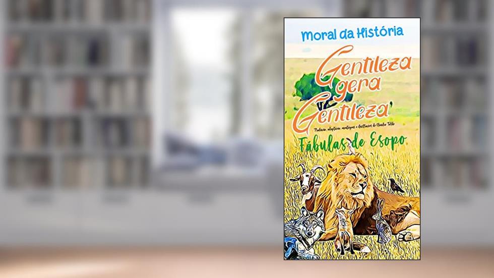 Gentileza Gera Gentileza e outras fábulas de Esopo: Moral da História, do autor Fábulas de Esopo