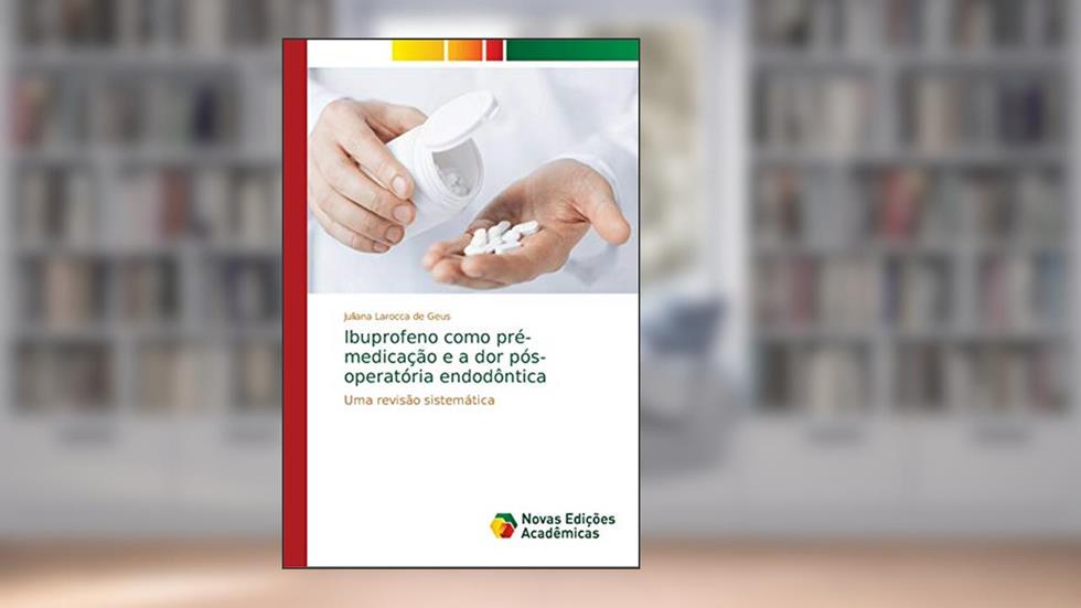 Ibuprofeno como pré-medicação e a dor pós-operatória endodôntica: Uma revisão sistemática, do autor Juliana Larocca de Geus