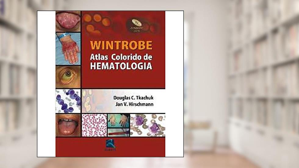 Wintrobe: Atlas Colorido de Hematologia, do autor Douglas C. Tkatchuk