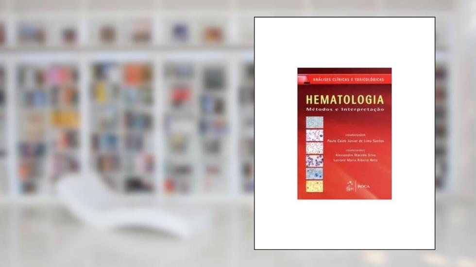 Hematologia - Métodos e Interpretação - Série Análises Clínicas e Toxicológicas, do autor Paulo Caleb Júnior de Lima Santos