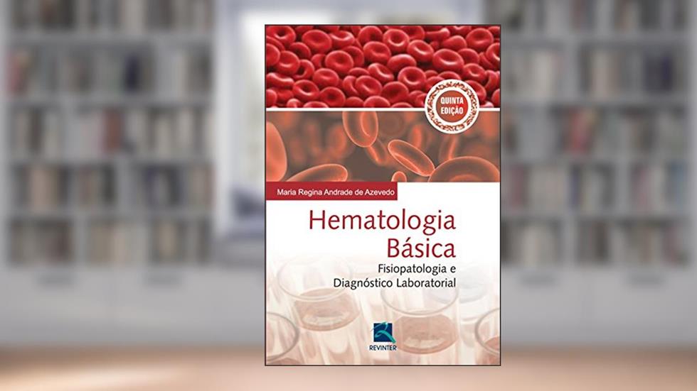 Hematologia Básica: Fisiopatologia e Diagnóstico Laboratorial, do autor Maria Regina Azevedo