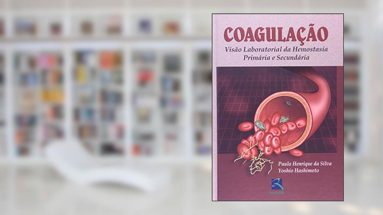 Coagulação: Visão Laboratorial da Hemostasia Primária e Secundária, do autor Paulo Henrique da Silva; Yoshio Hashimoto