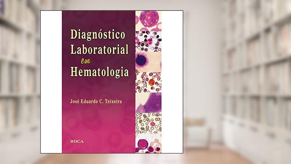 Diagnóstico Laboratorial em Hematologia, do autor José Eduardo Cavalcanti Teixeira