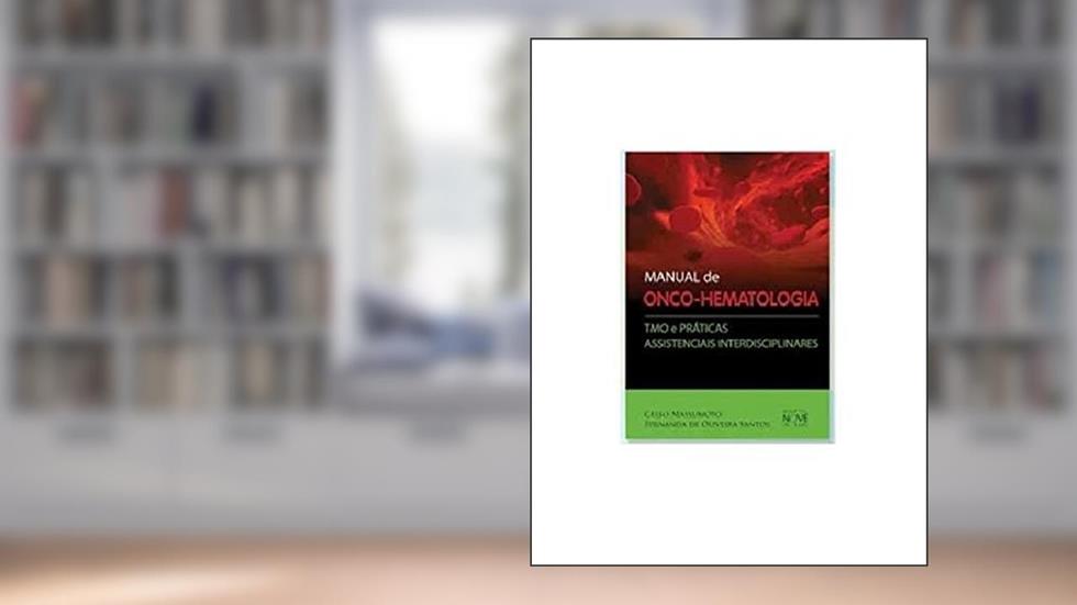 MANUAL DE ONCO-HEMATOLOGIA: TMO E PRATICAS ASSISTENCIAIS I NTERDISCIPLINAR, do autor CELSO MASSUMOTO