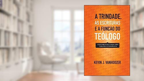 Capa de Trindade, as Escrituras e a Função do Teólogo, a, do autor Kevin J. Vanhoozer