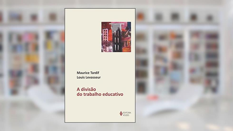 Divisão do trabalho educativo, do autor Maurice Tardif; Louis Levasseur