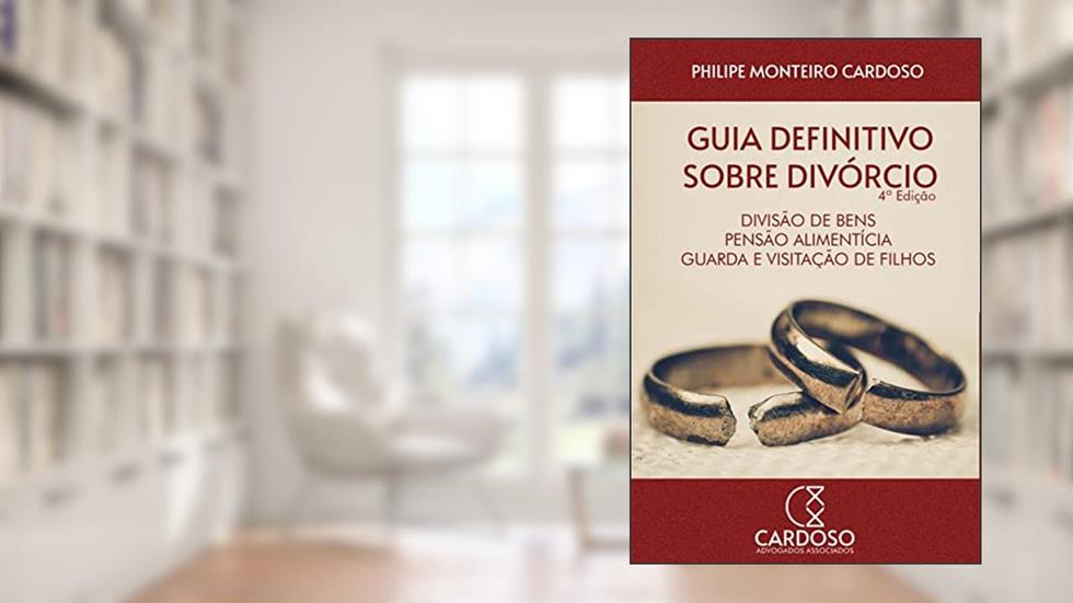Guia definitivo sobre divórcio, divisão de bens, pensão alimentícia, guarda e visitação de filhos: 3ª Edição., do autor Philipe Monteiro Cardoso