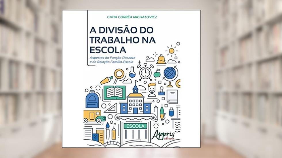 A divisão do trabalho na escola: aspectos da função docente e da relação família-escola, do autor Catia Corrêa Michalovicz