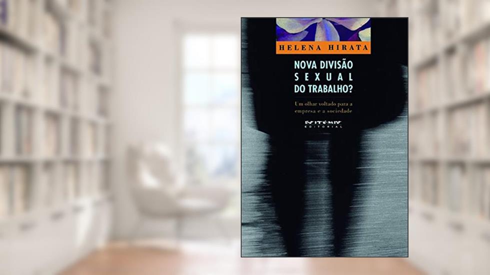 Nova Divisão Sexual do Trabalho?: um Olhar Voltado Para a Empresa e a Sociedade, do autor Helena Hirata