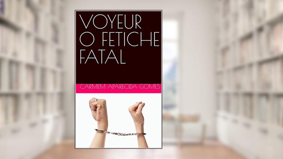 VOYEUR O FETICHE FATAL, do autor CARMEM APARECIDA GOMES
