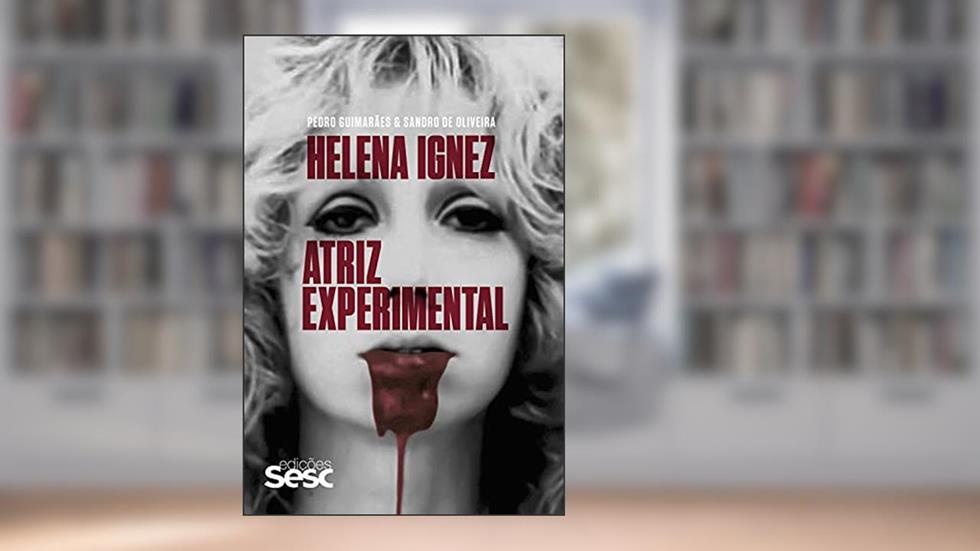 Helena Ignez: Atriz experimental, do autor Pedro Guimarães; Sandro de Oliveira