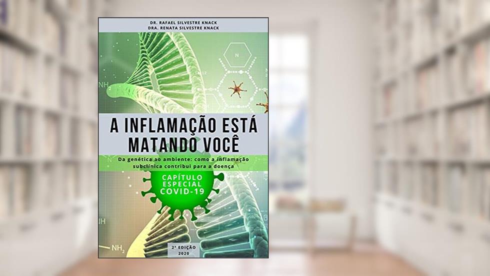 A INFLAMAÇÃO ESTÁ MATANDO VOCÊ : Da genética ao ambiente - Como a inflamação subclínica contribui para a doença, do autor Rafael Knack; Renata Knack