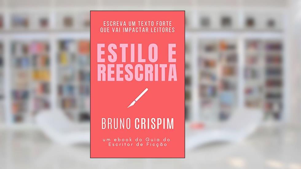 Guia de Estilo e Reescrita: um ebook do Guia do Escritor de Ficção, do autor Bruno Crispim
