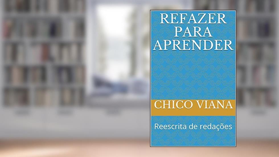 Refazer para aprender: Reescrita de redações, do autor Chico Viana