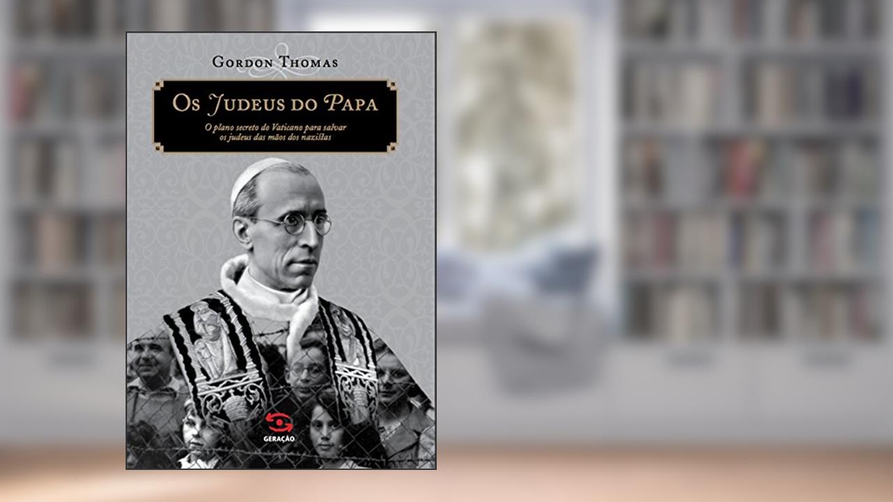Os judeus do papa: O plano secreto do Vaticano para salvar os judeus das mãos dos nazistas, do autor Gordon Thomas