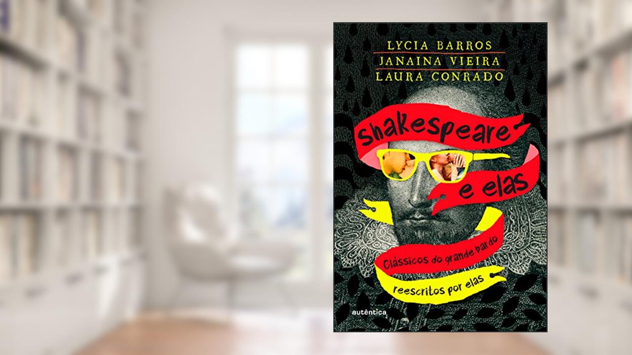 Shakespeare e elas: Clássicos do grande bardo reescritos por elas, do autor Janaina Vieira; Laura Conrado; Lycia Barros