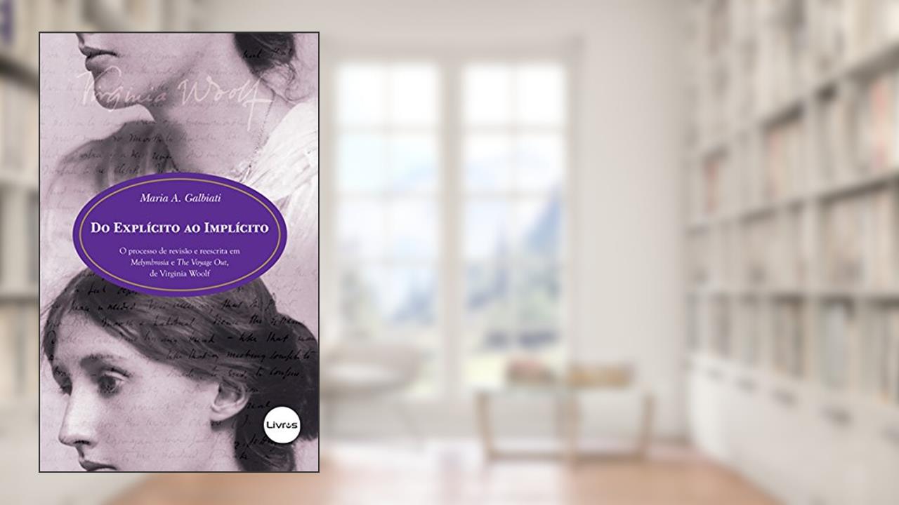 Do Explícito Ao Implícito: O Processo De Revisão E Reescrita Em Melymbrosia E The Voyage Out, De Virginia Woolf, do autor Maria A. Galbiati