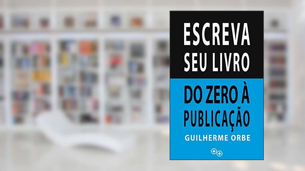 Escreva seu Livro - Do Zero à Publicação: 10 passos para Escrever um livro, do autor Guilherme Orbe
