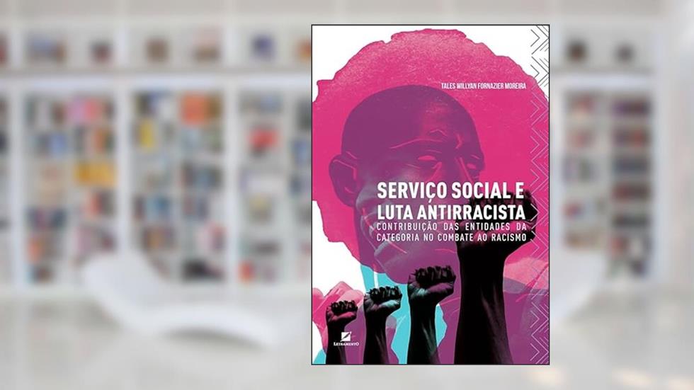 Serviço Social e luta antirracista: contribuição das entidades da categoria no combate ao racismo, do autor Tales Willyan Fornazier Moreira