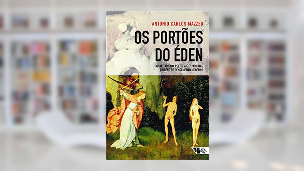 Os Portões do Éden: Igualitarismo, Política e Estado nas Origens do Pensamento Moderno, do autor Antonio Carlos Mazzeo