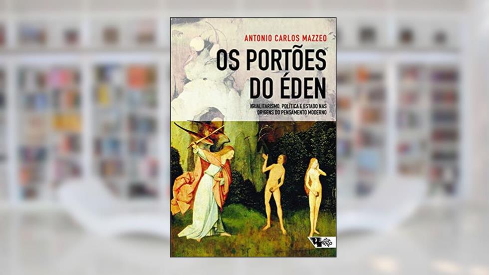 Os Portões do Éden: Igualitarismo, Política e Estado nas Origens do Pensamento Moderno, do autor Antonio Carlos Mazzeo