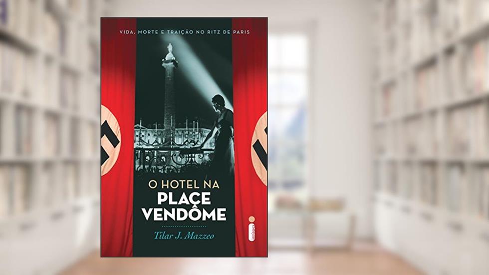 O hotel na Place Vendôme: Vida, morte e traição no Ritz de Paris, do autor Tilar J. Mazzeo