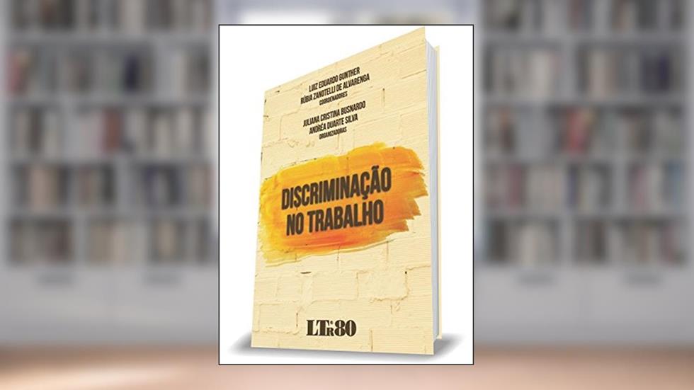 Discriminação no Trabalho, do autor Luiz Eduardo Gunther; Rúbia Zanotelli. Alvarenga