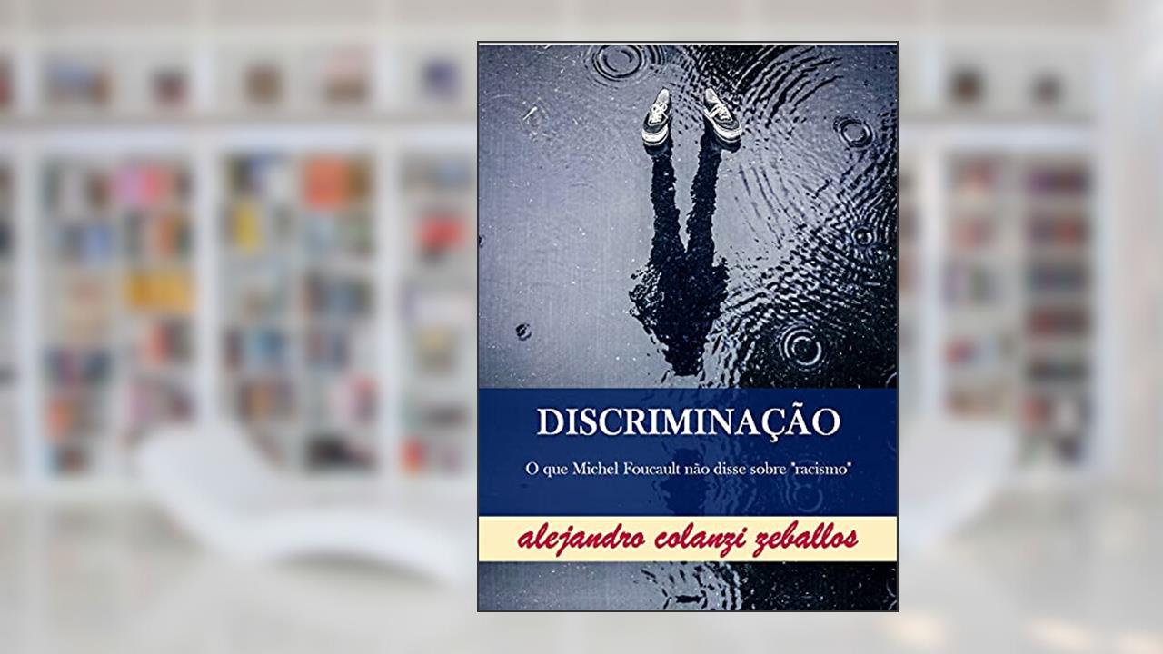 DISCRIMINAÇÃO: O que Michel Foucault não disse sobre "racismo", do autor alejandro colanzi zeballos