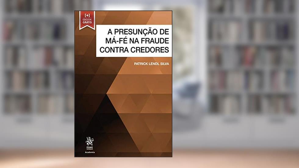 A Presunção de Má-fé na Fraude Contra Credores, do autor Patrick Lendl Silva