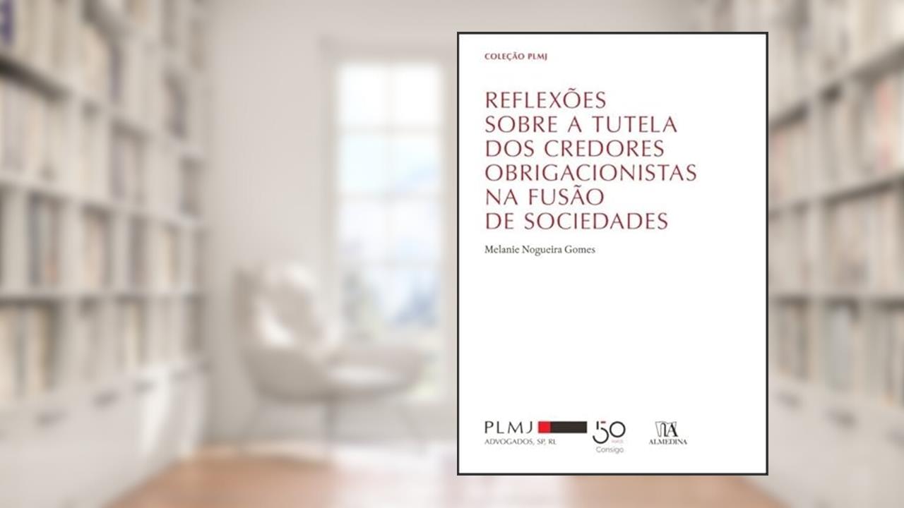 Reflexões Sobre a Tutela dos Credores Obrigacionistas na Fusão de Sociedades, do autor Melanie Nogueira Gomes