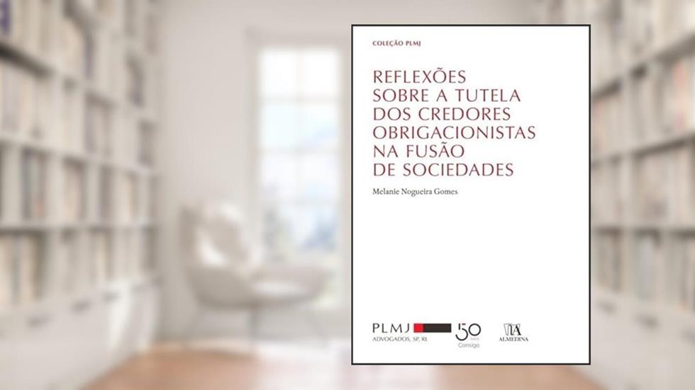 Reflexões Sobre a Tutela dos Credores Obrigacionistas na Fusão de Sociedades, do autor Melanie Nogueira Gomes