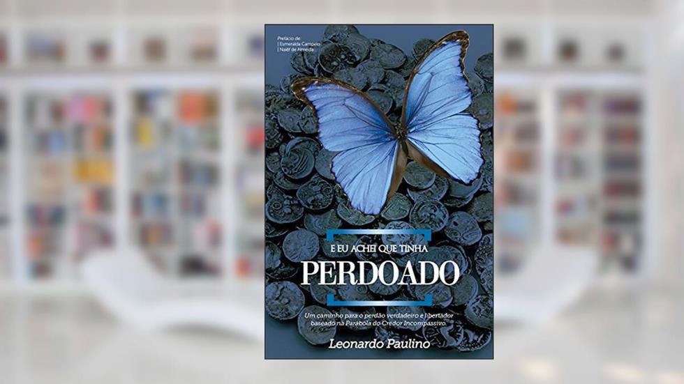 E eu achei que tinha perdoado: Um caminho para o perdão verdadeiro e libertador baseado na Parábola do Credor Incompassivo, do autor Leonardo Paulino