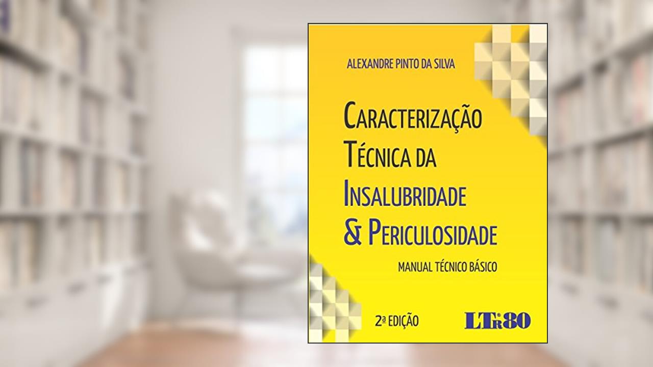 Caracterização Técnica da Insalubridade & Periculosidade, do autor Alexandre Pinto da. Silva