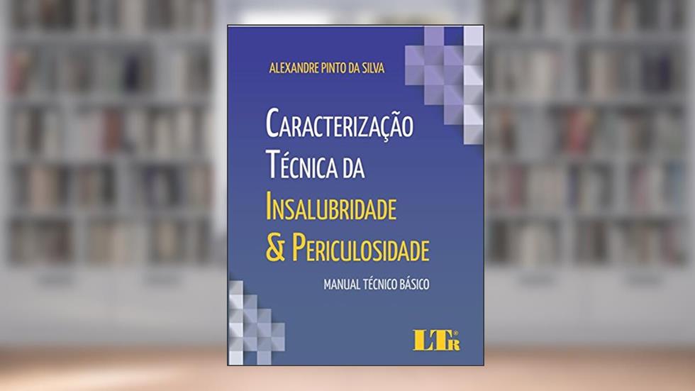 Caracterização Técnica da Insalubridade & Periculosidade, do autor Alexandre Pinto da. Silva
