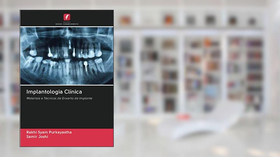 Implantologia Clínica: Materiais e Técnicas de Enxerto de Implante, do autor Rakhi Syam Purkayastha; Samir Joshi